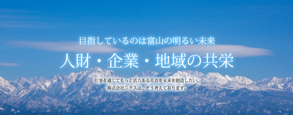 求めている仕事にきっと出会える。地域密着型人材派遣サービス。株式会社ニクスは、富山・高岡を中心にあなたに合ったお仕事をご紹介いたします。